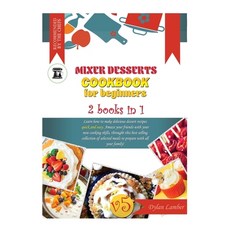Mixer Desserts Cookbook for Beginners: 2 BOOKS IN 1: Learn how to make delicious dessert recipes qui... 精裝版, Independently Published, 英文