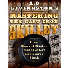 A. D. Livingston's Mastering the Cast-Iron Skillet: From Charred Chicken to the Perfect Pan-Seared S... 平裝版, Lyons Press, 英文