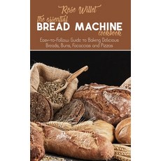 The Essential Bread Machine Cookbook: Easy-to-Follow Guide to Baking Delicious Breads Buns Focacci... 精裝版, Rose Willet, 英文