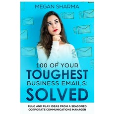 100 of Your Toughest Business Emails: Solved: Plug and Play Ideas From a Seasoned Corporate Communic... 平裝版, Independently Published, 英文