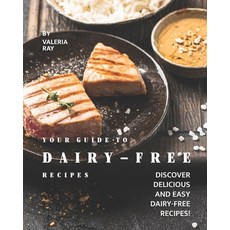 Your Guide to Dairy-Free Recipes: Discover Delicious and Easy Dairy-Free Recipes! 平裝版, Independently Published, 英文
