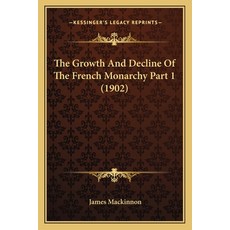 The Growth And Decline Of The French Monarchy Part 1 (1902) 平裝版, Kessinger Publishing, 英文