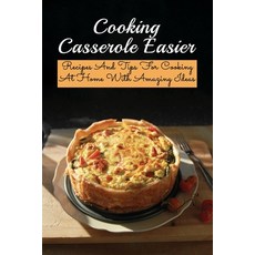 (英文圖書) Cooking Casserole Easier: Recipes And Tips For Cooking At Home With Amazing Ideas: Breakfast ... 平裝版, Independently Published, 英文