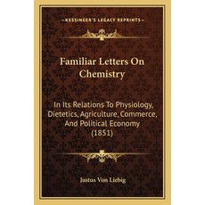 Familiar Letters On Chemistry: In Its Relations To Physiology Dietetics Agriculture Commerce And... 平裝版, Kessinger Publishing, 英文
