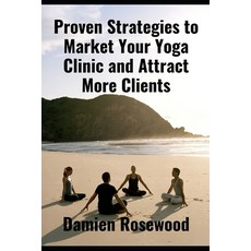 (英文圖書) Proven Strategies to Market Your Yoga Clinic and Attract More Clients 平裝版, Independently Published, 英文