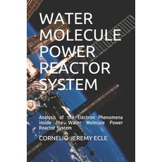 Water Molecule Power Reactor System: Analysis of the Electron Phenomena inside the Water Molecule Po... 平裝版, Independently Published, 英文