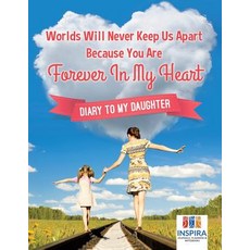 Worlds Will Never Keep Us Apart Because You Are Forever In My Heart - Diary to My Daughter 平裝版, Inspira Journals, Planners ..., 英文