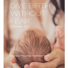 (英文圖書) Give Birth Without Fear: Practical Tools for a Confident Birth 平裝版, Birth by Heart, 英文