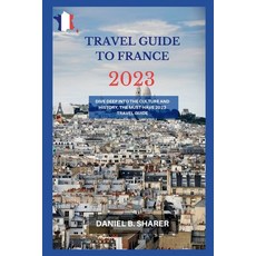 (英文圖書) travel guide to france 2023: Dive Deep into the Culture and History the Must-Have 2023 Trave... 平裝版, Independently Published, 英文
