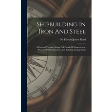 (英文圖書) Shipbuilding In Iron And Steel: A Practical Treatise Giving Full Details Of Construction Pr... 精裝版, Legare Street Press, 英文