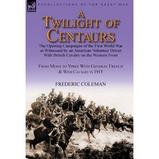 (英文圖書) A Twilight of Centaurs: The Opening Campaigns of the First World War as Witnessed by an Ameri... 精裝版, Leonaur Ltd, 英文