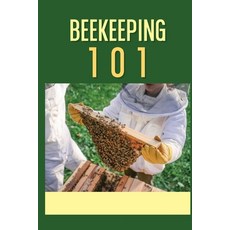 (英文圖書) Beekeeping 101: The Ultimate Guide To Beekeeping For Beginners: Beekeeping A Practicle Guide 平裝版, Independently Published, 英文