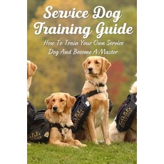 (英文圖書) Service Dog Training Guide: How To Train Your Own Service Dog And Become A Master: What Are S... 平裝版, Independently Published, 英文