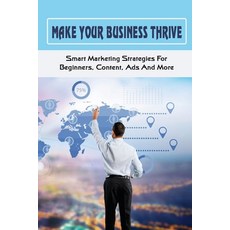 (英文圖書) Make Your Business Thrive: Smart Marketing Strategies For Beginners Content Ads And More: H... 平裝版, Independently Published, 英文