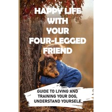 (英文圖書) Happy Life With Your Four-legged Friend: Guide To Living And Training Your Dog Understand Yo... 平裝版, Independently Published, 英文