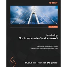(英文圖書) Mastering Elastic Kubernetes Service on AWS: Deploy and manage EKS clusters to support cloud-... 平裝版, Packt Publishing, 英文