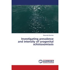 Investigating prevalence and intensity of urogenital schistosomiasis 平裝版, LAP Lambert Academic Publis..., 英文