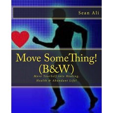 Move SomeThing! (B&W): Move YourSelf into Healing Health & Abundant Life! 平裝版, Createspace Independent Pub..., 英文