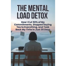 (英文圖書) The Mental Load Detox: How I Cut 50% of My Commitments Stopped Saying Yes to E... 平裝版, Independently Published, 英文