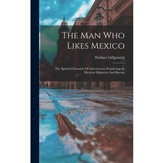 (英文圖書) The Man Who Likes Mexico: The Spirited Chronicle Of Adventurous Wanderings In Mexican Highway... 精裝版, Legare Street Press, 英文