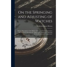 (英文圖書) On the Springing and Adjusting of Watches: Being a Description of the Balance Spring and the ... 平裝版, Legare Street Press, 英文