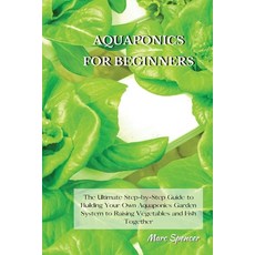 Aquaponics for Beginners: The Ultimate Step-by-Step Guide to Building Your Own Aquaponics Garden Sys... 平裝版, Marc Spencer, 英文