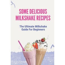 (英文圖書) Some Delicious Milkshake Recipes: The Ultimate Milkshake Guide For Beginners: Milkshake Recipe 平裝版, Independently Published, 英文