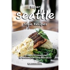 (英文圖書) Super Seattle Style Recipes: A Complete Cookbook of Washington State Dish Ideas! 平裝版, Independently Published, 英文