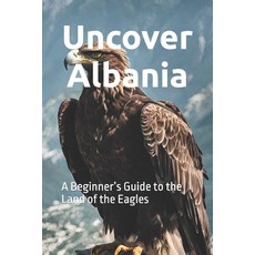 (英文圖書) Uncover Albania: A Beginner's Guide to the Land of the Eagles 平裝版, Independently Published, 英文