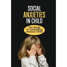 (英文圖書) Social Anxieties In Child: The Guide To Controlling Anxious Child: Fight Anxiety 平裝版, Independently Published, 英文