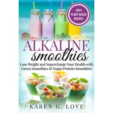 Alkaline Smoothies: Lose Weight & Supercharge Your Health with Green Smoothies and Vegan Protein Smo... 平裝版, Healthy Vegan Recipes, 英文