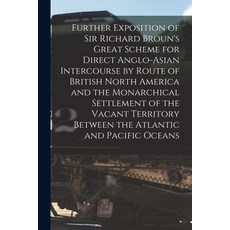 (英文圖書) Further Exposition of Sir Richard Broun's Great Scheme for Direct Anglo-Asian Intercourse by ... 平裝版, Legare Street Press, 英文