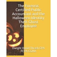 The Forensic Certified Public Accountant and the Halloween Identity Theft Ghost Employee 平裝版, Independently Published, 英文