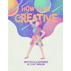 How to Be Creative: A Children's Book for the Right-Brained 平裝版, Independently Published, 英文