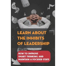 (英文圖書) Learn About The Inhibits Of Leadership: How To Improve Smart Thinking And Maintain A Focused ... 平裝版, Independently Published, 英文