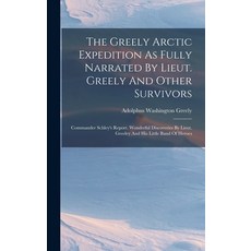 (英文圖書) The Greely Arctic Expedition As Fully Narrated By Lieut. Greely And Other Survivors: Commande... 精裝版, Legare Street Press, 英文