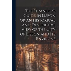 (英文圖書) The Stranger's Guide in Lisbon or an Historical and Descriptive View of the City of Lisbon an... 平裝版, Legare Street Press, 英文