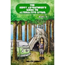 The Hippy Adventurer's Guide to Alternative Living: Part One - Where to Live - Advice and Ideas for ... 平裝版, Independently Published, 英文