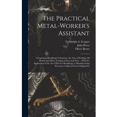 (英文圖書) The Practical Metal-Worker's Assistant: Comprising Metallurgic Chemistry the Arts of Working... 精裝版, Legare Street Press, 英文