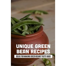 (英文圖書) Unique Green Bean Recipes: Ideas For Making Green Beans Taste Good: Prepare 平裝版, Independently Published, 英文