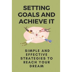 (英文圖書) Setting Goals And Achieve It: Simple And Effective Strategies To Reach Your Dream: Steps To A... 平裝版, Independently Published, 英文