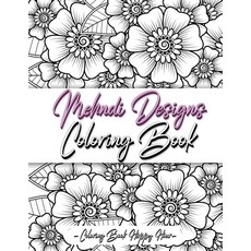 Mehndi Design Coloring Book: Flower Pattern Derived From The Ancient Art Of Henna Body Painting 平裝版, Coloring Book Happy Hour, 英文