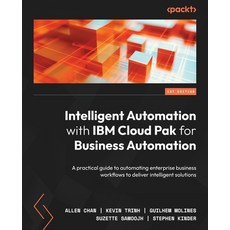(英文圖書) Intelligent Automation with IBM Cloud Pak for Business Automation: A practical guide to autom... 平裝版, Packt Publishing, 英文