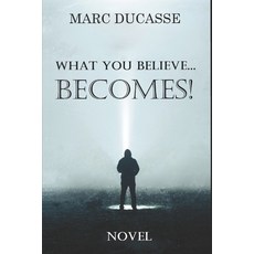 What you believe... Becomes!: Well being Novel 平裝版, Marc Ducasse, 英文