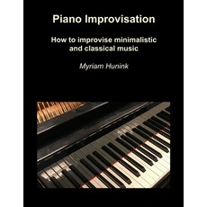 Piano Improvisation: How to improvise minimalistic and classical music 平裝版, Independently Published, 英文