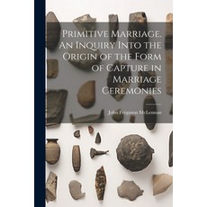 (英文圖書) Primitive Marriage. An Inquiry Into the Origin of the Form of Capture in Marriage Ceremonies 平裝版, Legare Street Press, 英文