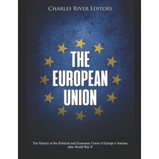 The European Union: The History of the Political and Economic Union of Europe's Nations after World ... 平裝版, Independently Published, 英文
