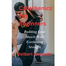(英文圖書) Calisthenics For Beginners: Build Lean Muscle And Everlasting Strength 平裝版, Independently Published, 英文