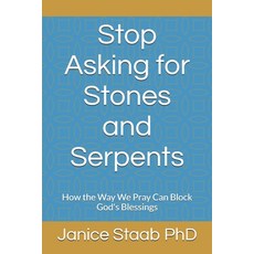 Stop Asking for Stones and Serpents: How the Way We Pray Can Block God's Blessings 平裝版, Independently Published, 英文