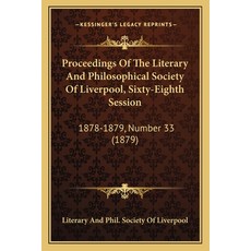 Proceedings Of The Literary And Philosophical Society Of Liverpool Sixty-Eighth Session: 1878-1879 ... 平裝版, Kessinger Publishing, 英文